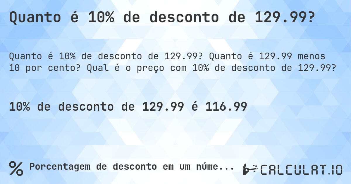 Quanto é 10% de desconto de 129.99?. Quanto é 129.99 menos 10 por cento? Qual é o preço com 10% de desconto de 129.99?
