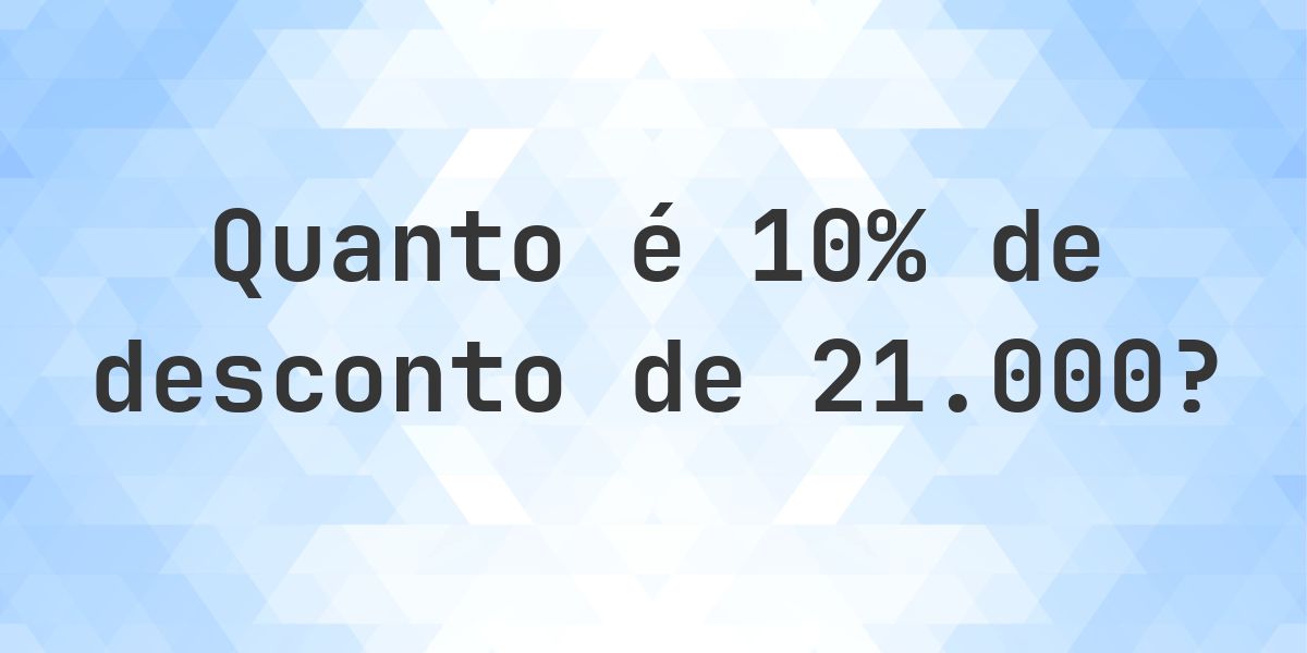 Quanto é 10% de desconto de 21000? - Calculatio
