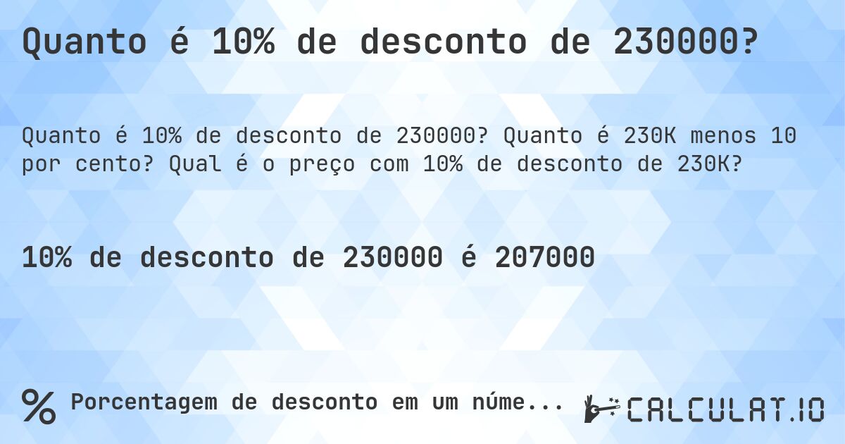 Quanto é 10% de desconto de 230000?. Quanto é 230K menos 10 por cento? Qual é o preço com 10% de desconto de 230K?
