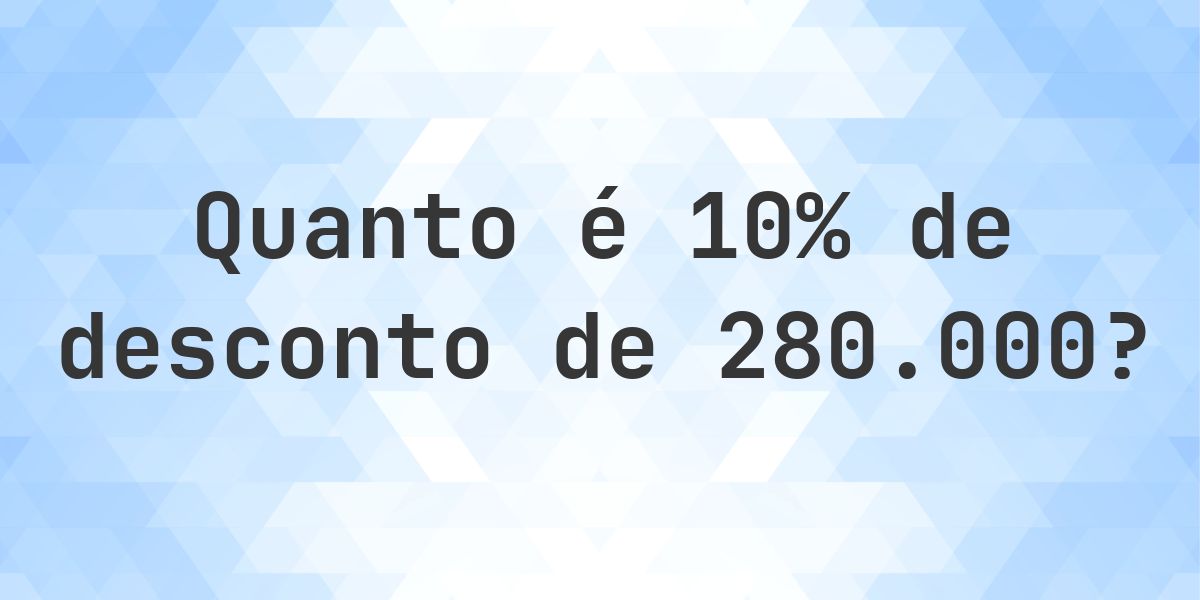 Quanto é 10% de desconto de 280000? - Calculatio