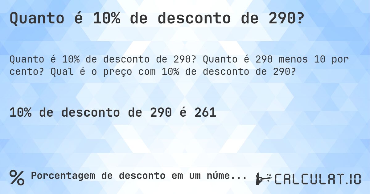 Quanto é 10% de desconto de 290?. Quanto é 290 menos 10 por cento? Qual é o preço com 10% de desconto de 290?