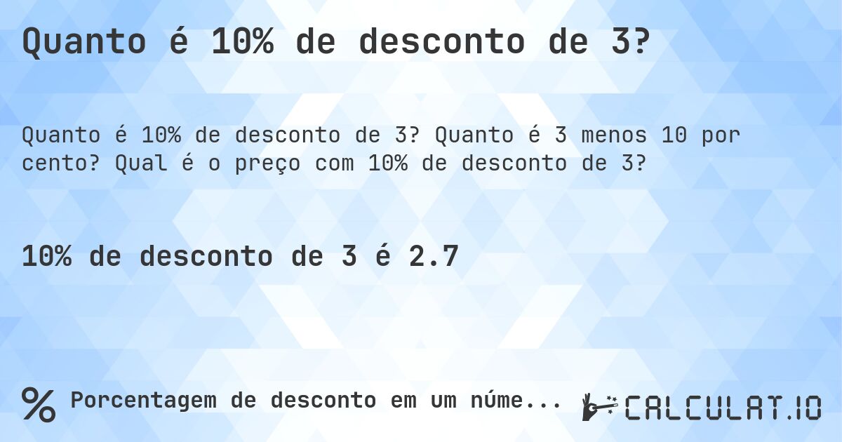 Quanto é 10% de desconto de 3?. Quanto é 3 menos 10 por cento? Qual é o preço com 10% de desconto de 3?