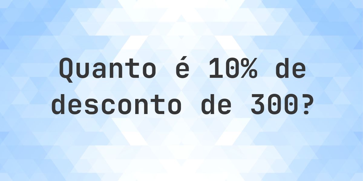 Quanto é 10% de desconto de 300? - Calculatio