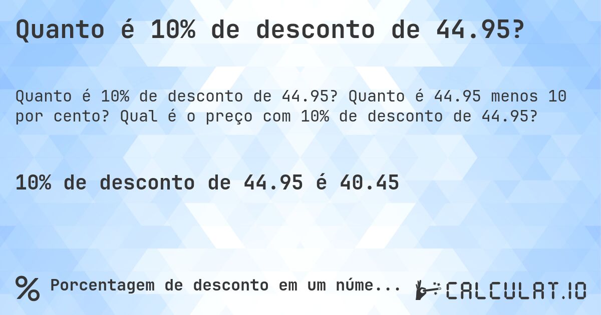 Quanto é 10% de desconto de 44.95?. Quanto é 44.95 menos 10 por cento? Qual é o preço com 10% de desconto de 44.95?