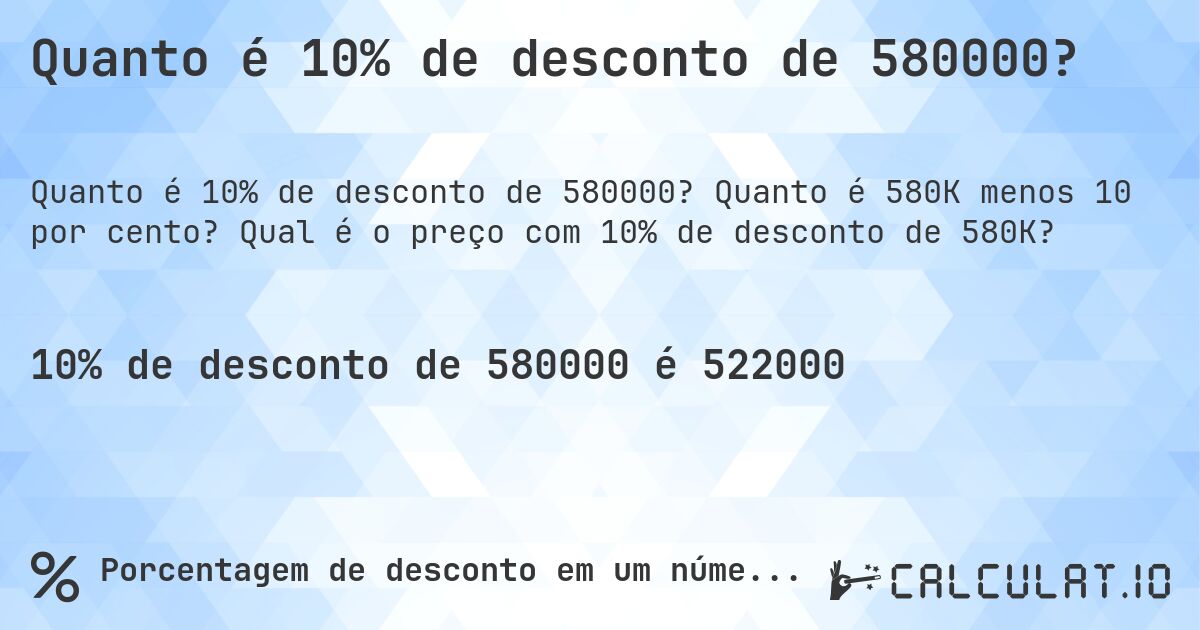 Quanto é 10% de desconto de 580000?. Quanto é 580K menos 10 por cento? Qual é o preço com 10% de desconto de 580K?