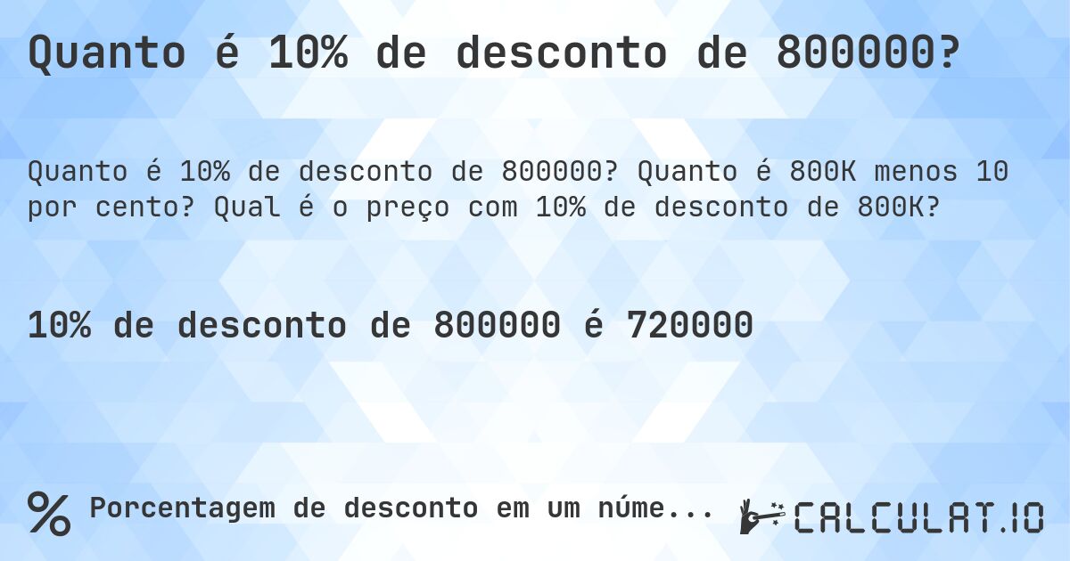 Quanto é 10% de desconto de 800000?. Quanto é 800K menos 10 por cento? Qual é o preço com 10% de desconto de 800K?