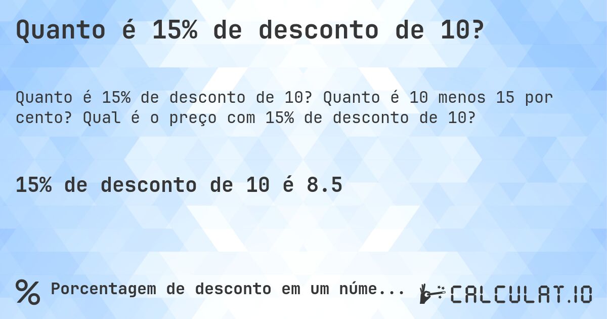 Quanto é 15% de desconto de 10?. Quanto é 10 menos 15 por cento? Qual é o preço com 15% de desconto de 10?