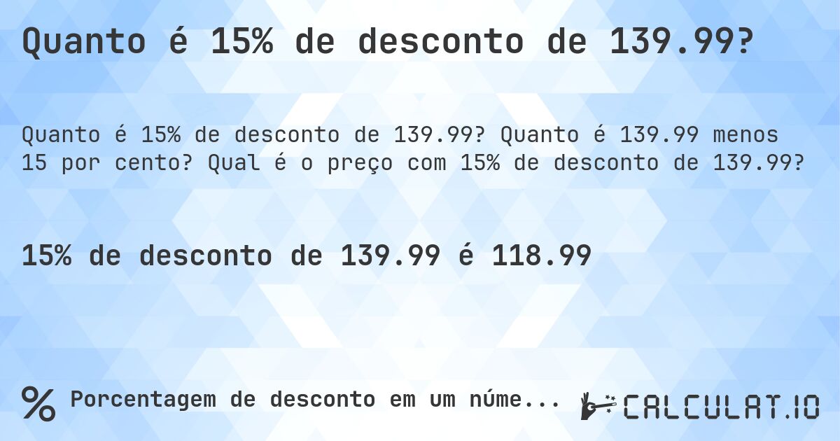 Quanto é 15% de desconto de 139.99?. Quanto é 139.99 menos 15 por cento? Qual é o preço com 15% de desconto de 139.99?