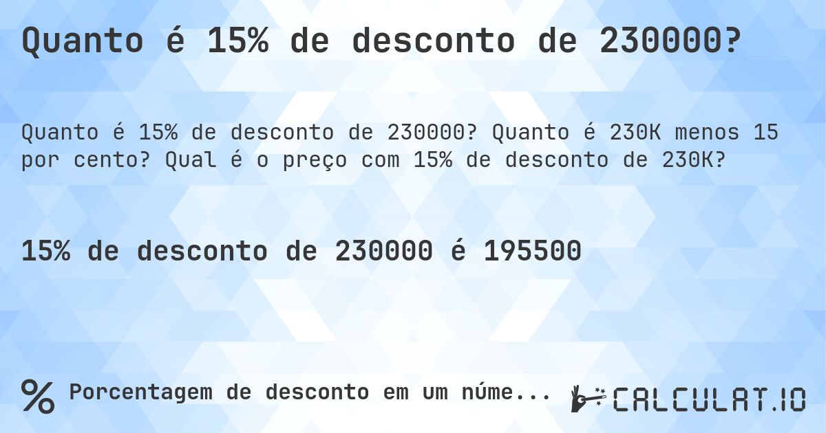 Quanto é 15% de desconto de 230000?. Quanto é 230K menos 15 por cento? Qual é o preço com 15% de desconto de 230K?