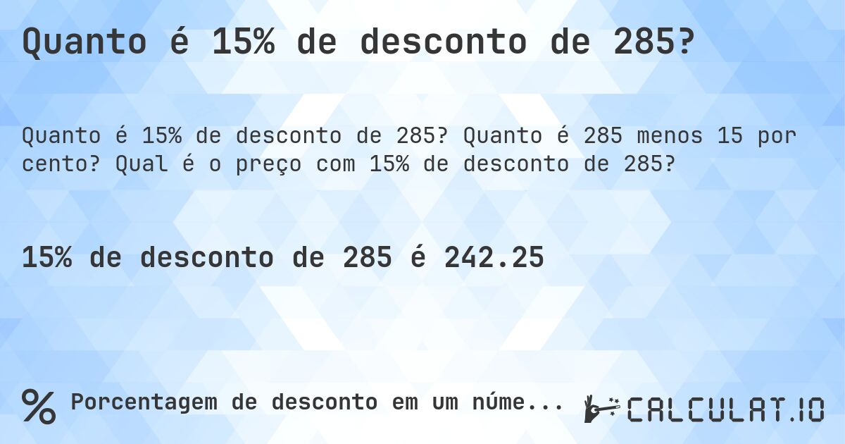 Quanto é 15% de desconto de 285?. Quanto é 285 menos 15 por cento? Qual é o preço com 15% de desconto de 285?