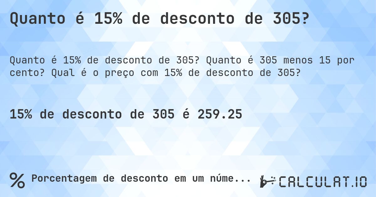 Quanto é 15% de desconto de 305?. Quanto é 305 menos 15 por cento? Qual é o preço com 15% de desconto de 305?