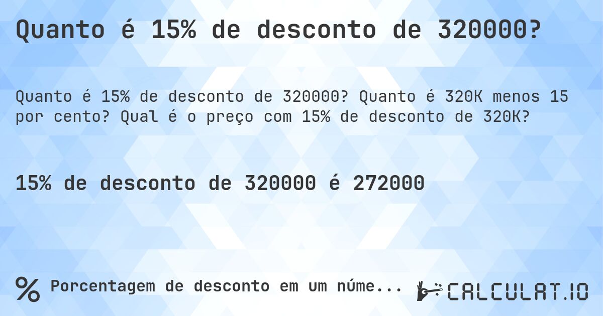 Quanto é 15% de desconto de 320000?. Quanto é 320K menos 15 por cento? Qual é o preço com 15% de desconto de 320K?