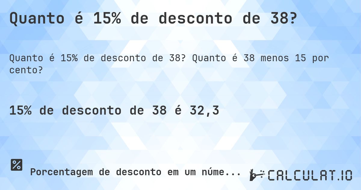 Quanto é 15% de desconto de 38?. Quanto é 38 menos 15 por cento?