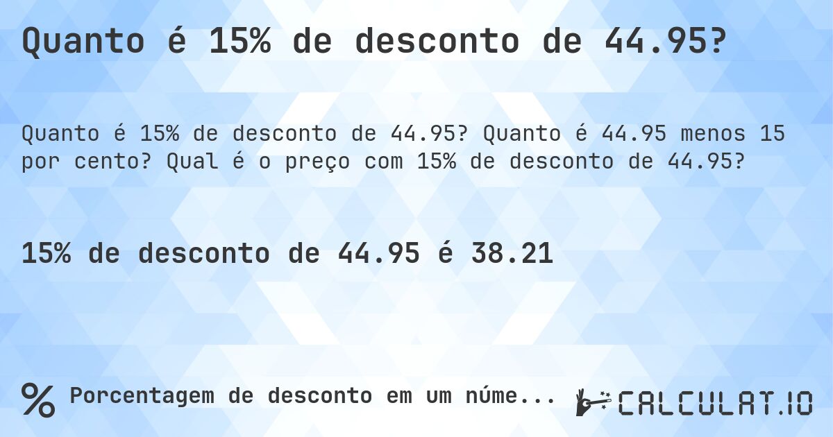 Quanto é 15% de desconto de 44.95?. Quanto é 44.95 menos 15 por cento? Qual é o preço com 15% de desconto de 44.95?