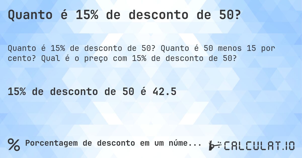 Quanto é 15% de desconto de 50?. Quanto é 50 menos 15 por cento? Qual é o preço com 15% de desconto de 50?