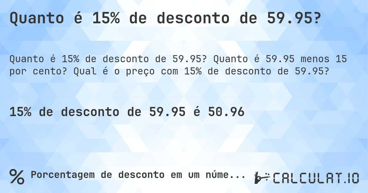 Quanto é 15% de desconto de 59.95?. Quanto é 59.95 menos 15 por cento? Qual é o preço com 15% de desconto de 59.95?