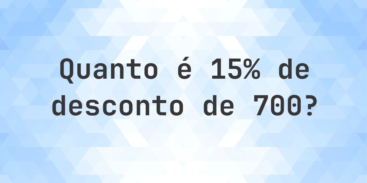 Quanto é 15% de desconto de 700? - Calculatio