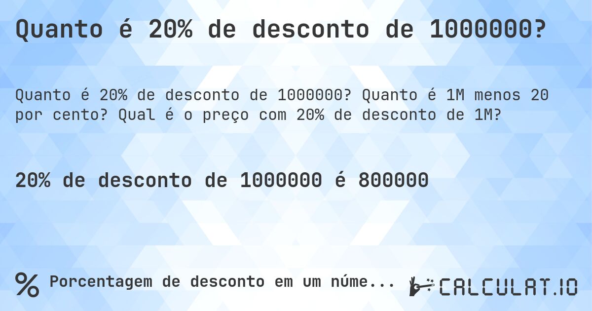 Quanto é 20% de desconto de 1000000?. Quanto é 1M menos 20 por cento? Qual é o preço com 20% de desconto de 1M?