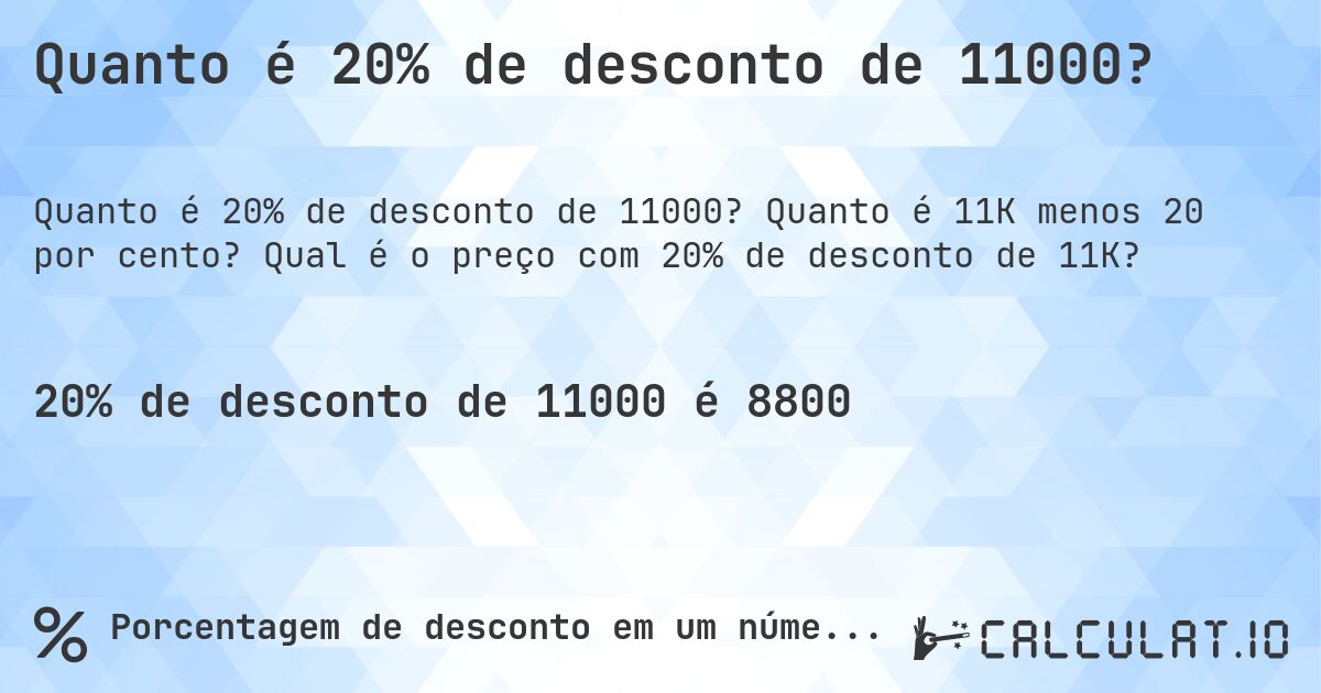 Quanto é 20% de desconto de 11000?. Quanto é 11K menos 20 por cento? Qual é o preço com 20% de desconto de 11K?