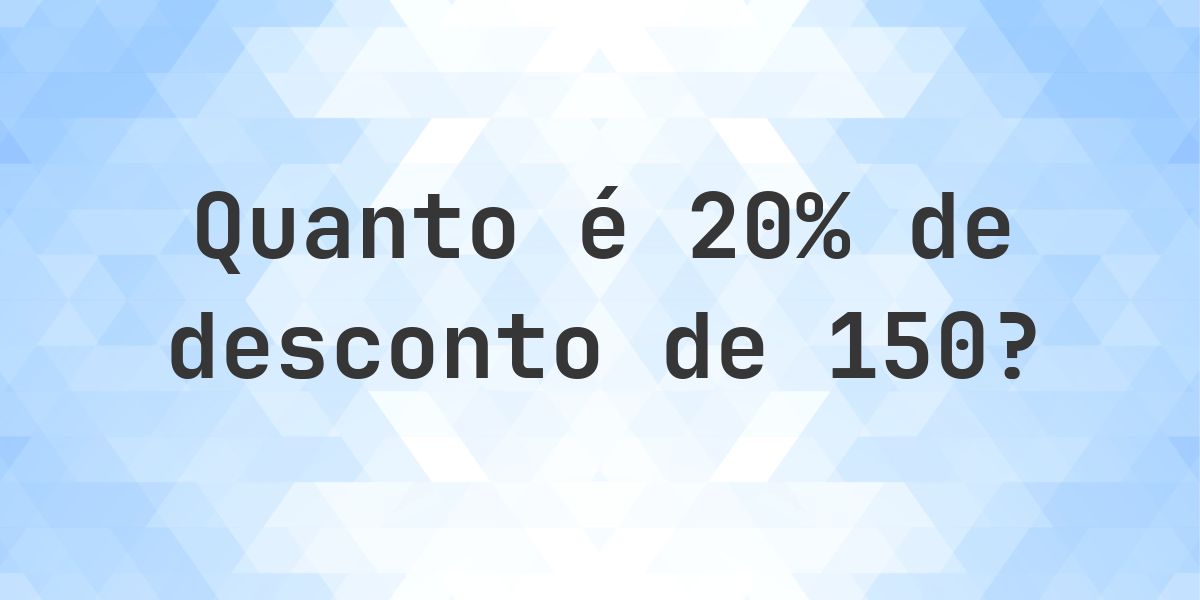 Quanto é 20% de desconto de 150? - Calculatio