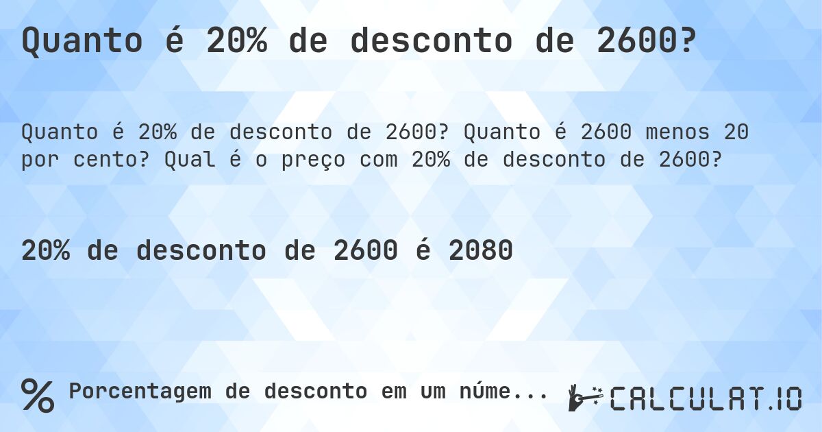 Quanto é 20% de desconto de 2600?. Quanto é 2600 menos 20 por cento? Qual é o preço com 20% de desconto de 2600?