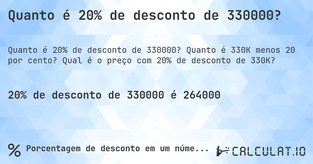Quanto é 20% de desconto de 330000?. Quanto é 330K menos 20 por cento? Qual é o preço com 20% de desconto de 330K?