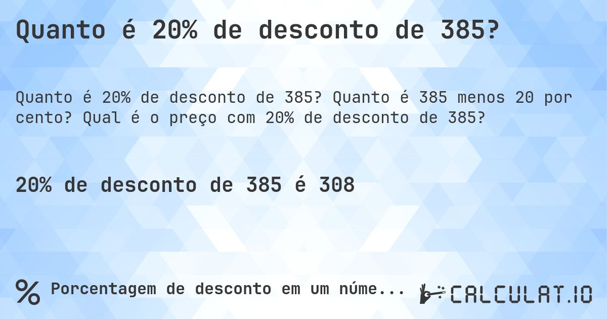 Quanto é 20% de desconto de 385?. Quanto é 385 menos 20 por cento? Qual é o preço com 20% de desconto de 385?