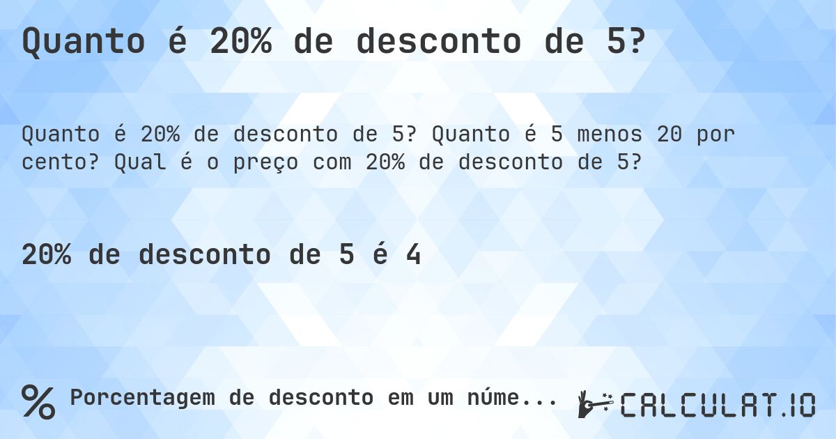 Quanto é 20% de desconto de 5?. Quanto é 5 menos 20 por cento? Qual é o preço com 20% de desconto de 5?