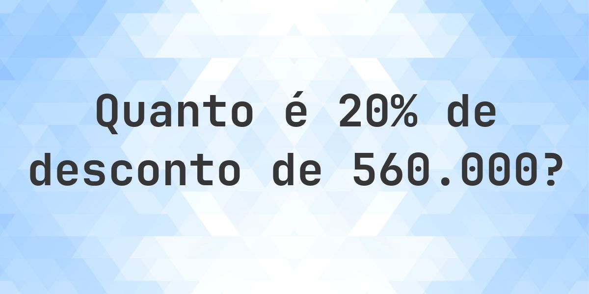 Quanto é 20% de desconto de 560000? - Calculatio