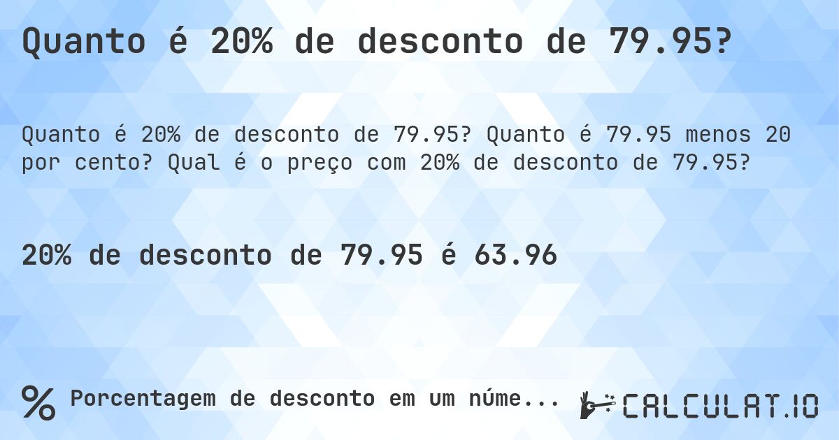 Quanto é 20% de desconto de 79.95?. Quanto é 79.95 menos 20 por cento? Qual é o preço com 20% de desconto de 79.95?