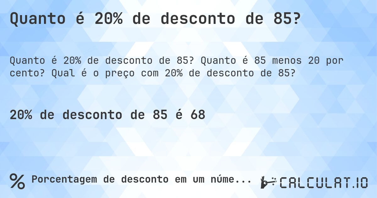 Quanto é 20% de desconto de 85?. Quanto é 85 menos 20 por cento? Qual é o preço com 20% de desconto de 85?