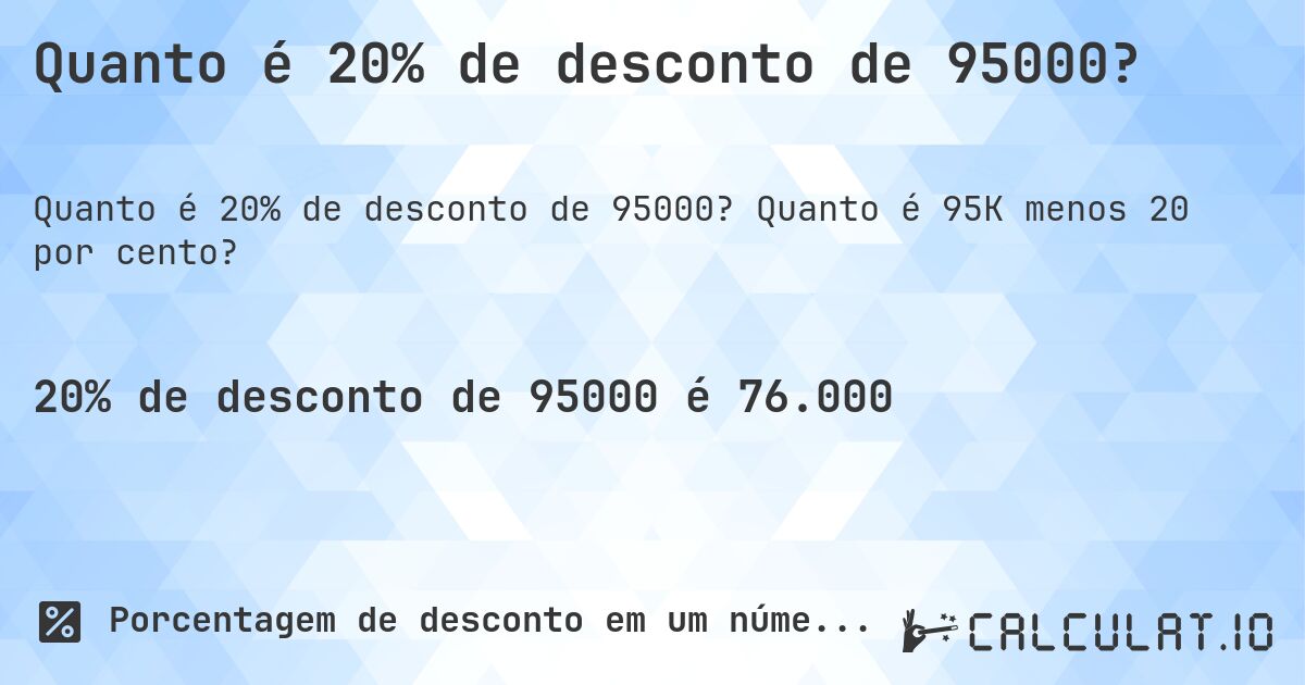 Quanto é 20% de desconto de 95000?. Quanto é 95K menos 20 por cento?