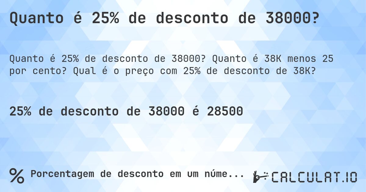 Quanto é 25% de desconto de 38000?. Quanto é 38K menos 25 por cento? Qual é o preço com 25% de desconto de 38K?