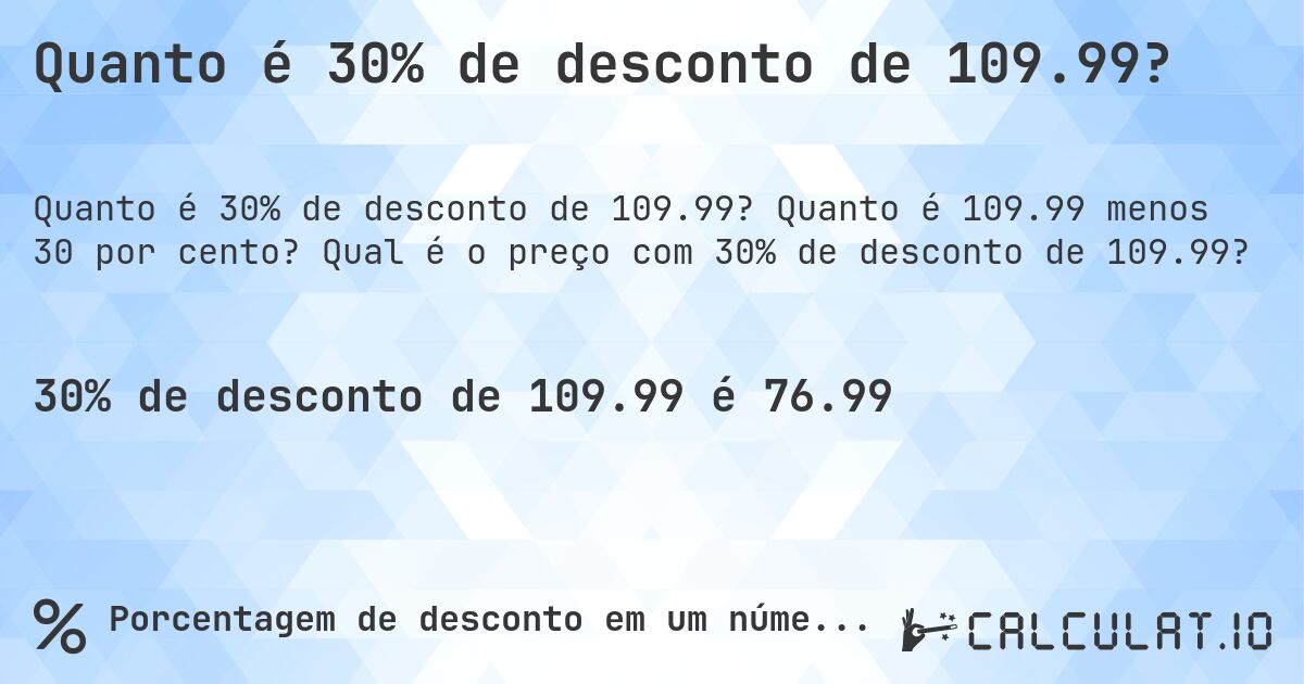 Quanto é 30% de desconto de 109.99?. Quanto é 109.99 menos 30 por cento? Qual é o preço com 30% de desconto de 109.99?