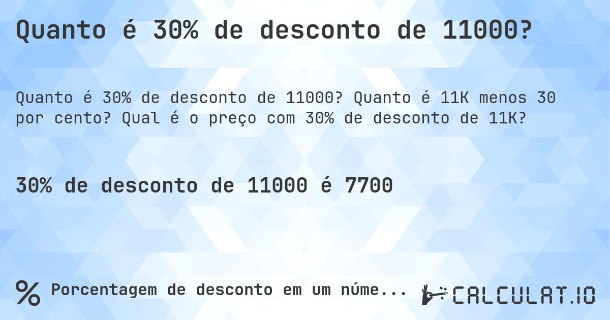 Quanto é 30% de desconto de 11000?. Quanto é 11K menos 30 por cento? Qual é o preço com 30% de desconto de 11K?