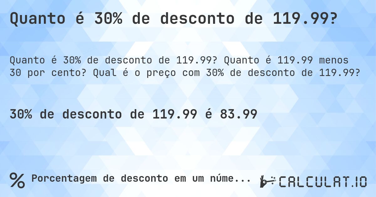 Quanto é 30% de desconto de 119.99?. Quanto é 119.99 menos 30 por cento? Qual é o preço com 30% de desconto de 119.99?