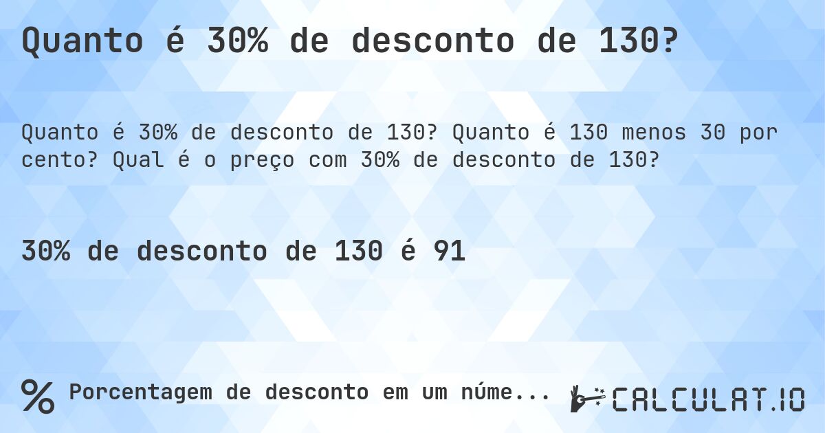 Quanto é 30% de desconto de 130?. Quanto é 130 menos 30 por cento? Qual é o preço com 30% de desconto de 130?