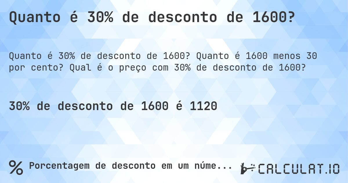 Quanto é 30% de desconto de 1600?. Quanto é 1600 menos 30 por cento? Qual é o preço com 30% de desconto de 1600?