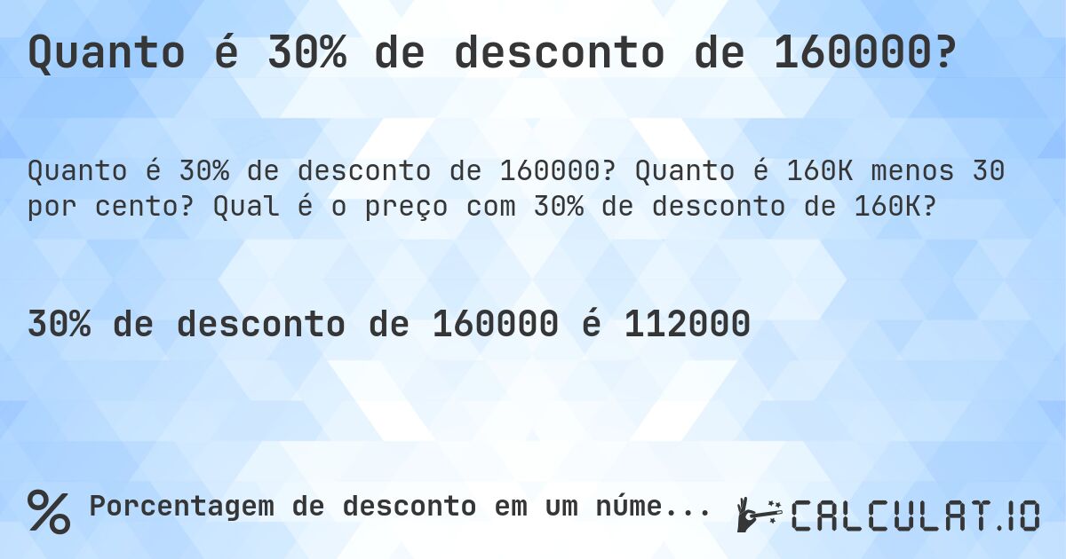 Quanto é 30% de desconto de 160000?. Quanto é 160K menos 30 por cento? Qual é o preço com 30% de desconto de 160K?