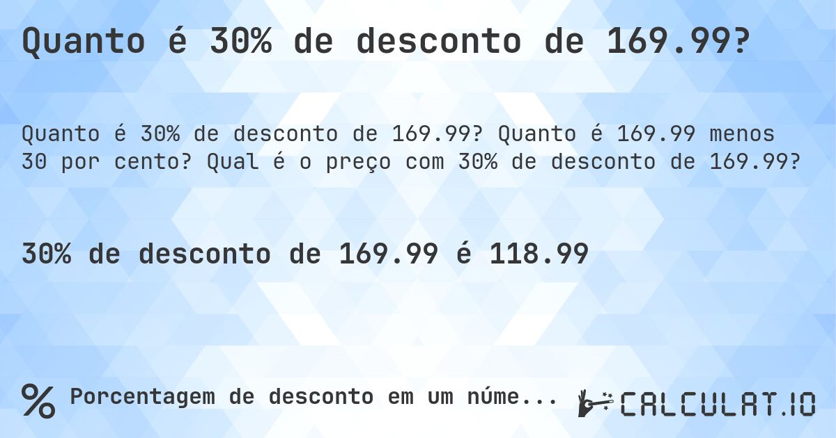 Quanto é 30% de desconto de 169.99?. Quanto é 169.99 menos 30 por cento? Qual é o preço com 30% de desconto de 169.99?