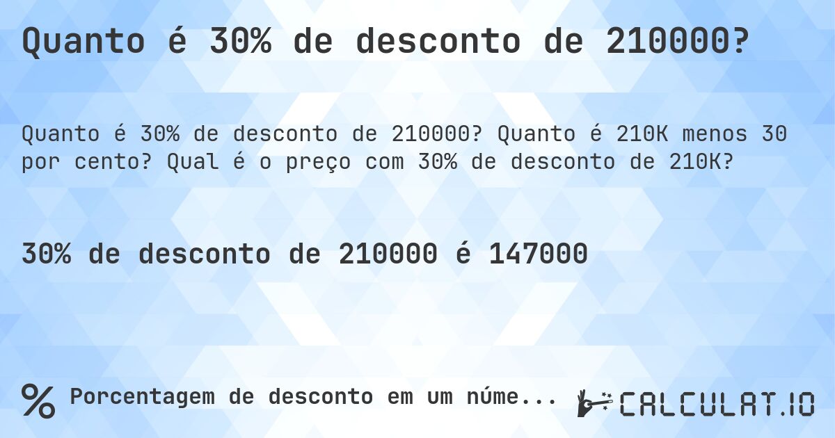 Quanto é 30% de desconto de 210000?. Quanto é 210K menos 30 por cento? Qual é o preço com 30% de desconto de 210K?