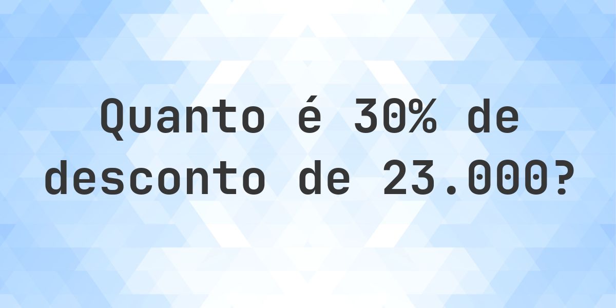 Quanto é 30% de desconto de 23000? - Calculatio