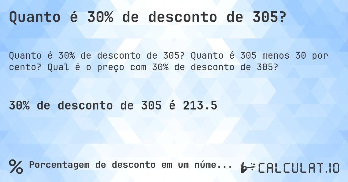 Quanto é 30% de desconto de 305?. Quanto é 305 menos 30 por cento? Qual é o preço com 30% de desconto de 305?