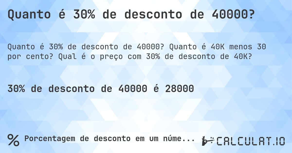 Quanto é 30% de desconto de 40000?. Quanto é 40K menos 30 por cento? Qual é o preço com 30% de desconto de 40K?