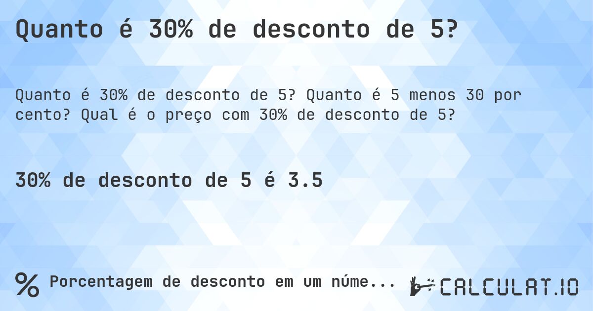 Quanto é 30% de desconto de 5?. Quanto é 5 menos 30 por cento? Qual é o preço com 30% de desconto de 5?