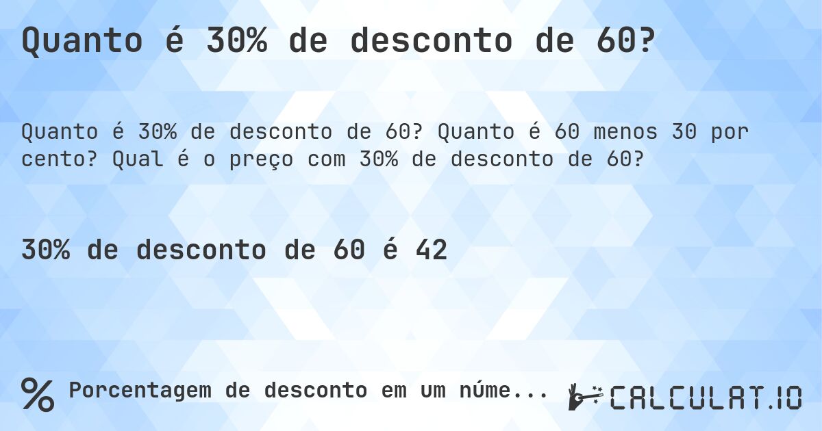 Quanto é 30% de desconto de 60?. Quanto é 60 menos 30 por cento? Qual é o preço com 30% de desconto de 60?
