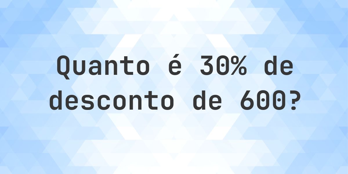 Quanto é 30% de desconto de 600? - Calculatio