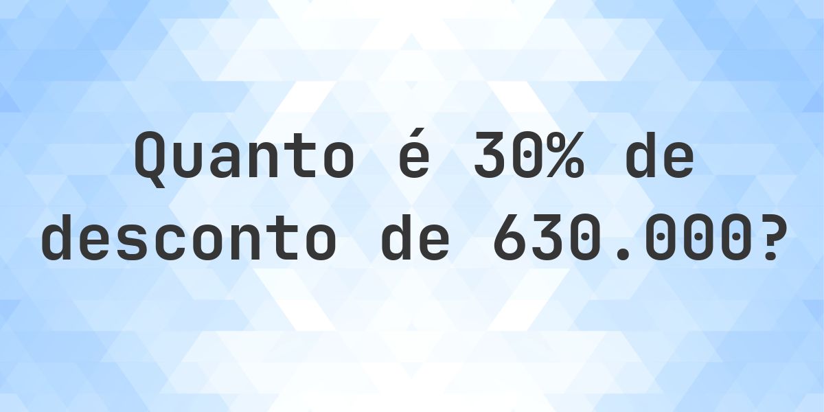 Quanto é 30% de desconto de 630000? - Calculatio