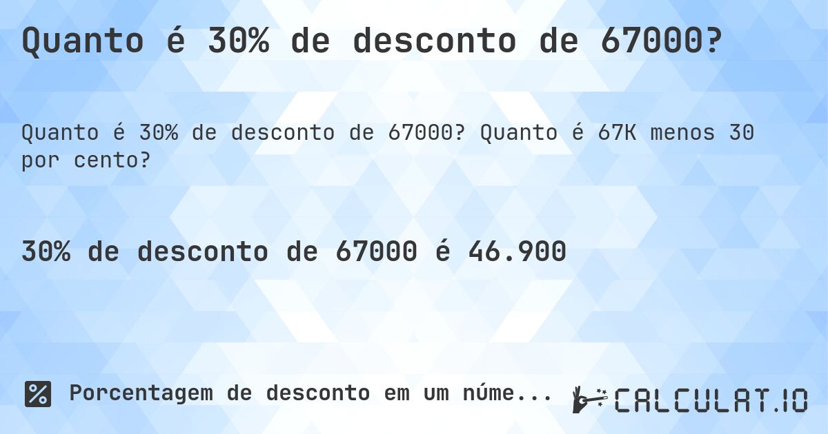 Quanto é 30% de desconto de 67000?. Quanto é 67K menos 30 por cento?
