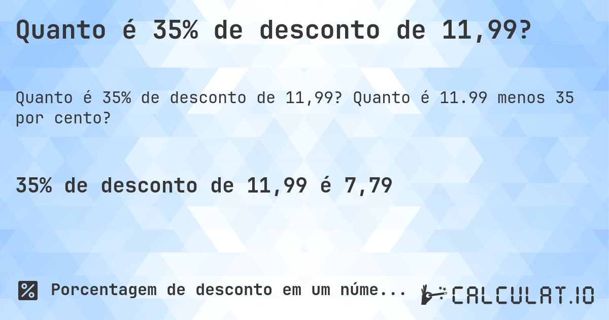 Quanto é 35% de desconto de 11,99?. Quanto é 11.99 menos 35 por cento?